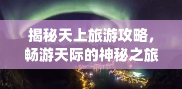 揭秘天上旅游攻略，暢游天際的神秘之旅！