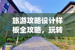 旅游攻略設(shè)計樣板全攻略，玩轉(zhuǎn)目的地，盡享精彩之旅！